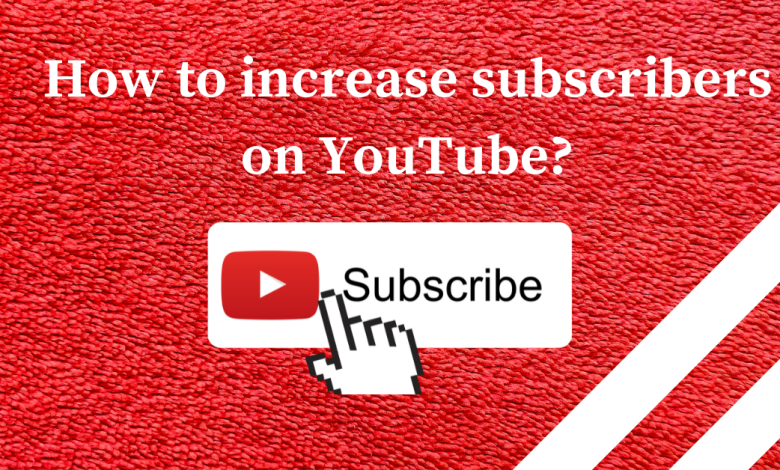 How to increase subscribers on YouTube?