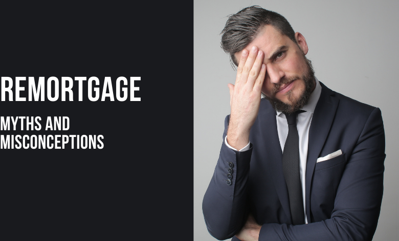 Remortgage- Myths and Misconceptions