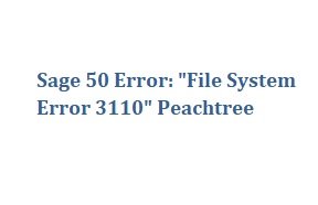 Photo of Sage 50 Error: “File System Error 3110” Peachtree