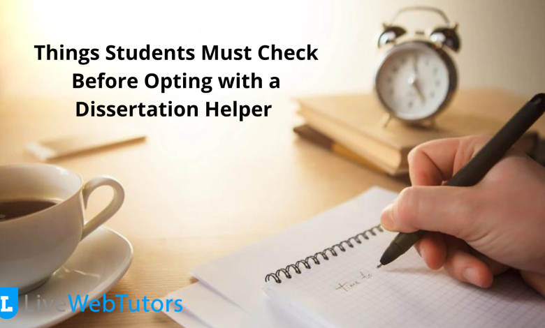 Things Students Must Check Before Opting with a Dissertation Helper