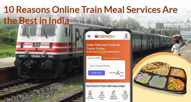 10 Reasons Online Train Meal Services Are the Best in India